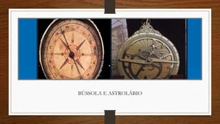 BÚSSOLA E ASTROLÁBIO
 