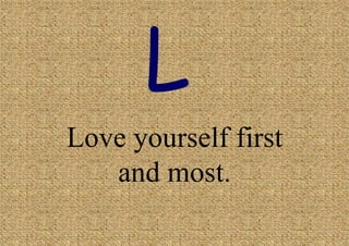 Love yourself first
and most.

 