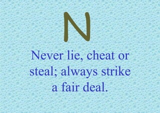 Never lie, cheat or
steal; always strike
a fair deal.

 