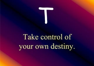 Take control of
your own destiny.

 