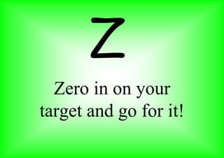 Zero in on your
target and go for it!

 