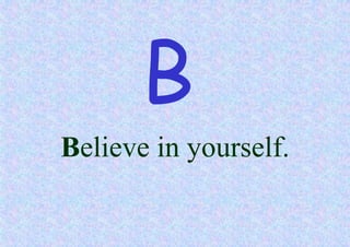 Believe in yourself.

 