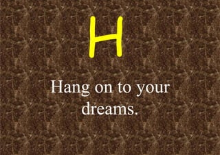 Hang on to your
dreams.

 