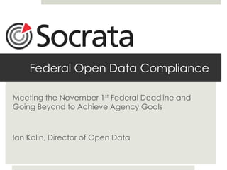 Meeting the November 1st Federal Deadline and
Going Beyond to Achieve Agency Goals
Ian Kalin, Director of Open Data
Federal Open Data Compliance
 