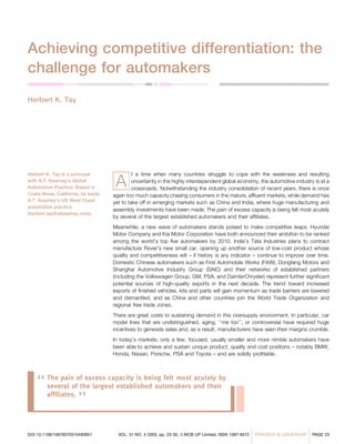 Achieving competitive differentiation: the
challenge for automakers
Herbert K. Tay




                                    A
Herbert K. Tay is a principal               t a time when many countries struggle to cope with the weakness and resulting
with A.T. Kearney’s Global                  uncertainty in the highly interdependent global economy, the automotive industry is at a
Automotive Practice. Based in               crossroads. Notwithstanding the industry consolidation of recent years, there is once
Costa Mesa, California, he leads   again too much capacity chasing consumers in the mature, af uent markets, while demand has
A.T. Kearney’s US West Coast       yet to take off in emerging markets such as China and India, where huge manufacturing and
automotive practice
                                   assembly investments have been made. The pain of excess capacity is being felt most acutely
(herbert.tay@atkearney.com).
                                   by several of the largest established automakers and their af liates.
                                   Meanwhile, a new wave of automakers stands poised to make competitive leaps. Hyundai
                                   Motor Company and Kia Motor Corporation have both announced their ambition to be ranked
                                   among the world’s top ve automakers by 2010. India’s Tata Industries plans to contract
                                   manufacture Rover’s new small car, opening up another source of low-cost product whose
                                   quality and competitiveness will – if history is any indicator – continue to improve over time.
                                   Domestic Chinese automakers such as First Automobile Works (FAW), Dongfang Motors and
                                   Shanghai Automotive Industry Group (SAIC) and their networks of established partners
                                   (including the Volkswagen Group, GM, PSA, and DaimlerChrysler) represent further signi cant
                                   potential sources of high-quality exports in the next decade. The trend toward increased
                                   exports of nished vehicles, kits and parts will gain momentum as trade barriers are lowered
                                   and dismantled, and as China and other countries join the World Trade Organization and
                                   regional free trade zones.
                                   There are great costs to sustaining demand in this oversupply environment. In particular, car
                                   model lines that are undistinguished, aging, ‘‘me too’’, or controversial have required huge
                                   incentives to generate sales and, as a result, manufacturers have seen their margins crumble.
                                   In today’s markets, only a few, focused, usually smaller and more nimble automakers have
                                   been able to achieve and sustain unique product, quality and cost positions – notably BMW,
                                   Honda, Nissan, Porsche, PSA and Toyota – and are solidly pro table.




    ‘‘ The painofofthe largest established automakers and their
       several
                     excess capacity is being felt most acutely by

       af liates.
                  ’’

DOI 10.1108/10878570310483951        VOL. 31 NO. 4 2003, pp. 23-30, ã MCB UP Limited, ISSN 1087-8572
                                                                                                       |   STRATEGY & LEADERSHIP
                                                                                                                                   |   PAGE 23
 