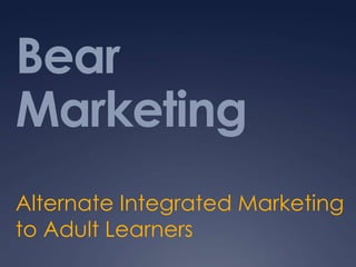 Bear Marketing Alternate Integrated Marketing to Adult Learners  