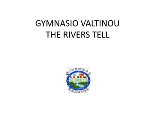 GYMNASIO VALTINOU
THE RIVERS TELL
 