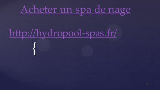 {
Acheter un spa de nage
http://hydropool-spas.fr/
 