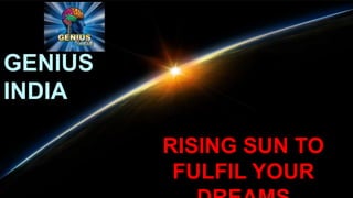 GENIUS
INDIA
RISING SUN TO
FULFIL YOUR
 