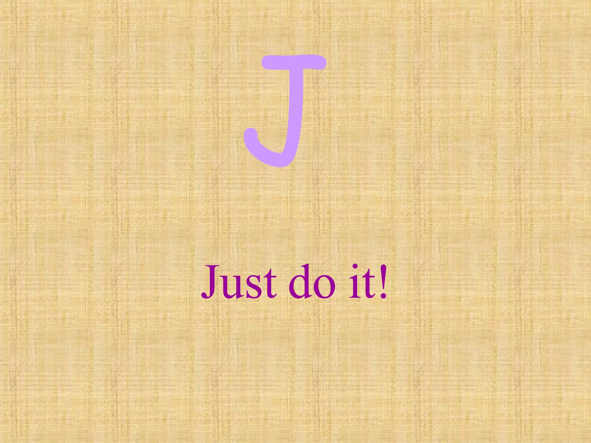 Just do it! J