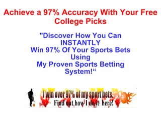 Achieve a 97% Accuracy With Your Free College Picks &quot;Discover How You Can INSTANTLY Win 97% Of Your Sports Bets Using My Proven Sports Betting System!“ 