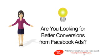 Are You Looking for Better Conversions from Facebook Ads?  