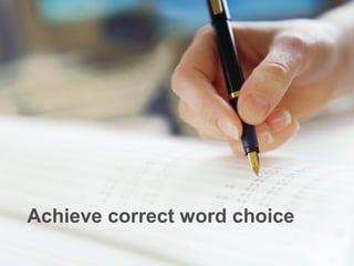 To achieve correct word choice,
          you should:
 