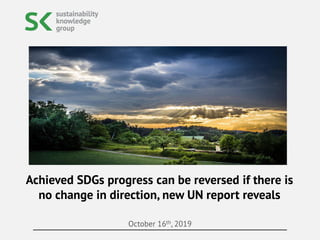 October 16th, 2019
Achieved SDGs progress can be reversed if there is
no change in direction, new UN report reveals
 