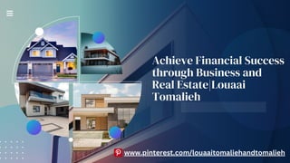 Achieve Financial Success
through Business and
Real Estate|Louaai
Tomalieh
www.pinterest.com/louaaitomaliehandtomalieh
 