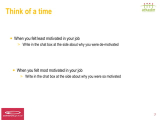 Think of a time


   • When you felt least motivated in your job
          > Write in the chat box at the side about why you were de-motivated




     • When you felt most motivated in your job
               > Write in the chat box at the side about why you were so motivated




Speaker LOGO
  140 x 60                                                                           7
 