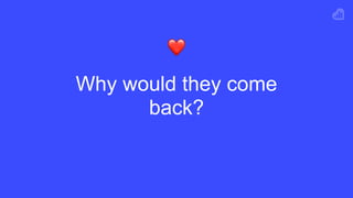 Why would they come
back?
❤
 