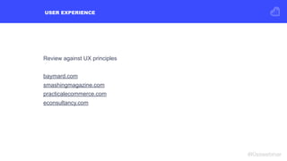 Review against UX principles
baymard.com
smashingmagazine.com
practicalecommerce.com
econsultancy.com
USER EXPERIENCE
#Kis...