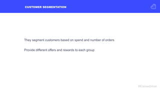 CUSTOMER SEGMENTATION
#Kisswebinar
They segment customers based on spend and number of orders
Provide different offers and...