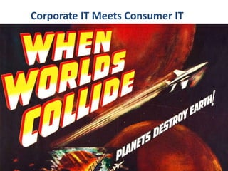 Corporate IT Meets Consumer IT
 
