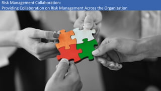 17© 2016, all rights reserved, www.GRC2020.com
Risk Management Collaboration:
Providing Collaboration on Risk Management Across the Organization
 