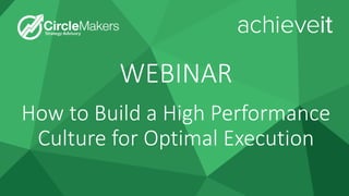WEBINAR
How to Build a High Performance
Culture for Optimal Execution
 
