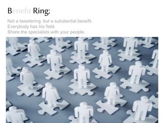 Benefit Ring;
Not a tweetering, but a substantial benefit.
Everybody has his field.
Share the specialists with your people.

 
