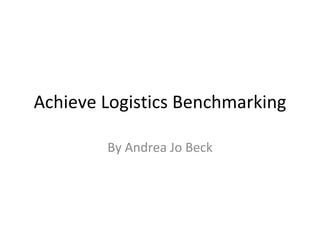 Achieve Logistics Benchmarking

        By Andrea Jo Beck
 