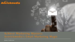 Achieve Marketing Mastery:
Averickmedia's Email Marketing Magic
James Anderson
 