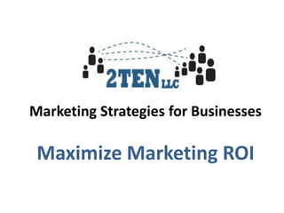 Marketing Strategies for Businesses

 Maximize Marketing ROI
 