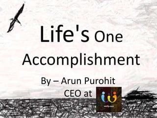 Life's One
Accomplishment
www.wicfy.com
By – Arun Purohit
CEO at
 