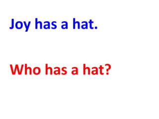 Joy has a hat.
Who has a hat?
 