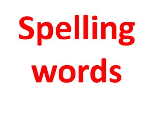 Spelling
words
 