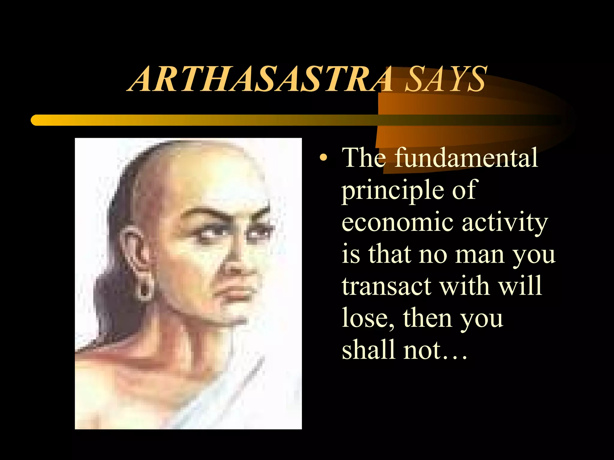 ARTHASASTRA  SAYS The fundamental principle of economic activity is that no man you transact with will lose, then you shall not… 