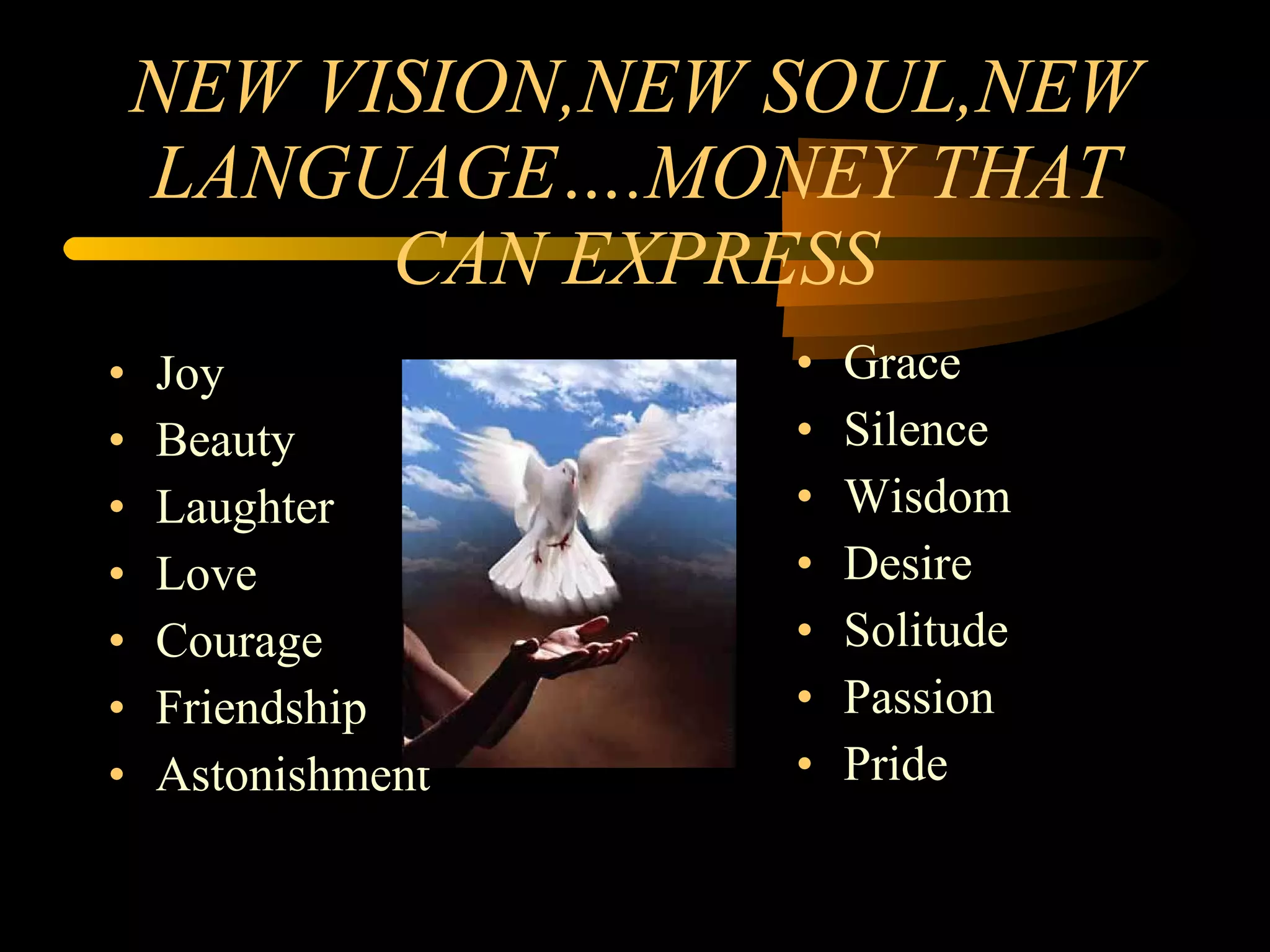NEW VISION,NEW SOUL,NEW LANGUAGE….MONEY THAT CAN EXPRESS Joy Beauty Laughter Love Courage Friendship Astonishment Grace Silence Wisdom Desire Solitude Passion Pride 