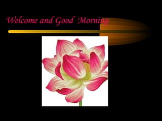 Welcome and Good  Morning 
