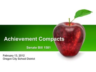 Achievement Compacts
                   Senate Bill 1581

February 13, 2012
Oregon City School District
 