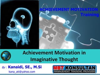By  :   Kanaidi, SE., M.Si  [email_address] Achievement Motivation in Imaginative Thought ACHIEVEMENT MOTIVATION  Training 