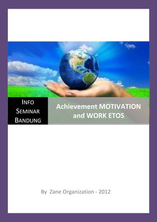 INFO
             Achievement MOTIVATION
SEMINAR
                  and WORK ETOS
BANDUNG




        By Zane Organization - 2012
 