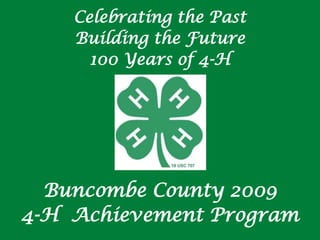 Celebrating the Past Building the Future 100 Years of 4-H Buncombe County 2009  4-H  Achievement Program 