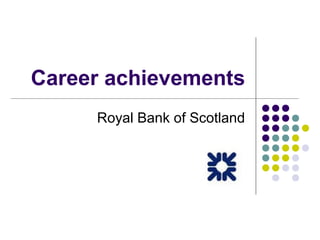 Career achievements
Royal Bank of Scotland
 
