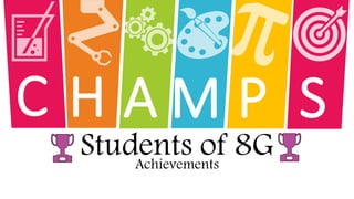 Students of 8GAchievements
C H A M P S
 