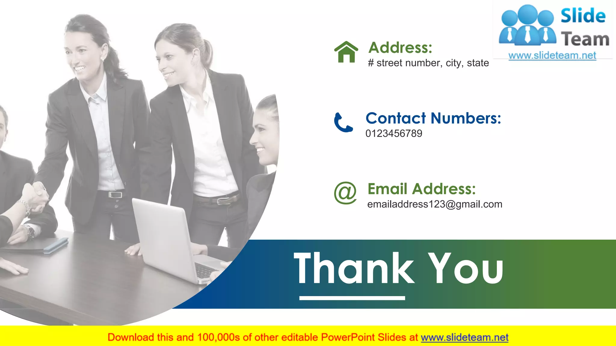 Address:
# street number, city, state
Contact Numbers:
0123456789
Email Address:
emailaddress123@gmail.com
Thank You
12
 