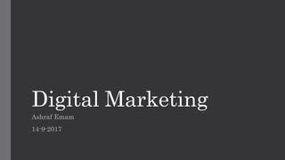 Digital Marketing
Ashraf Emam
14-9-2017
 
