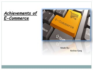 Achievements of
E-Commerce
Made By:-
Keshav Garg
 