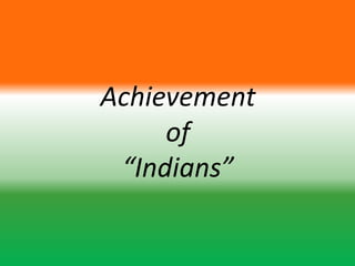 Achievement
     of
 “Indians”
 