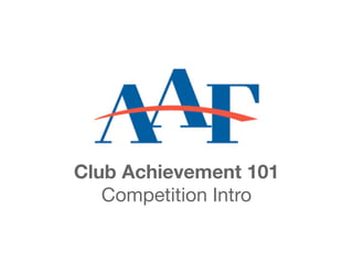 Club Achievement 101
   Competition Intro
 