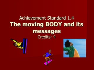 Achievement Standard 1.4 The moving BODY and its messages Credits: 4 