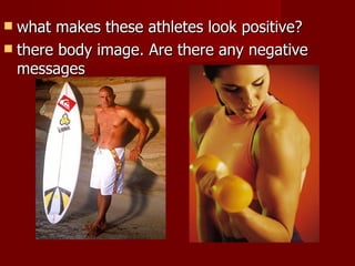 what makes these athletes look positive?  there body image. Are there any negative messages 
