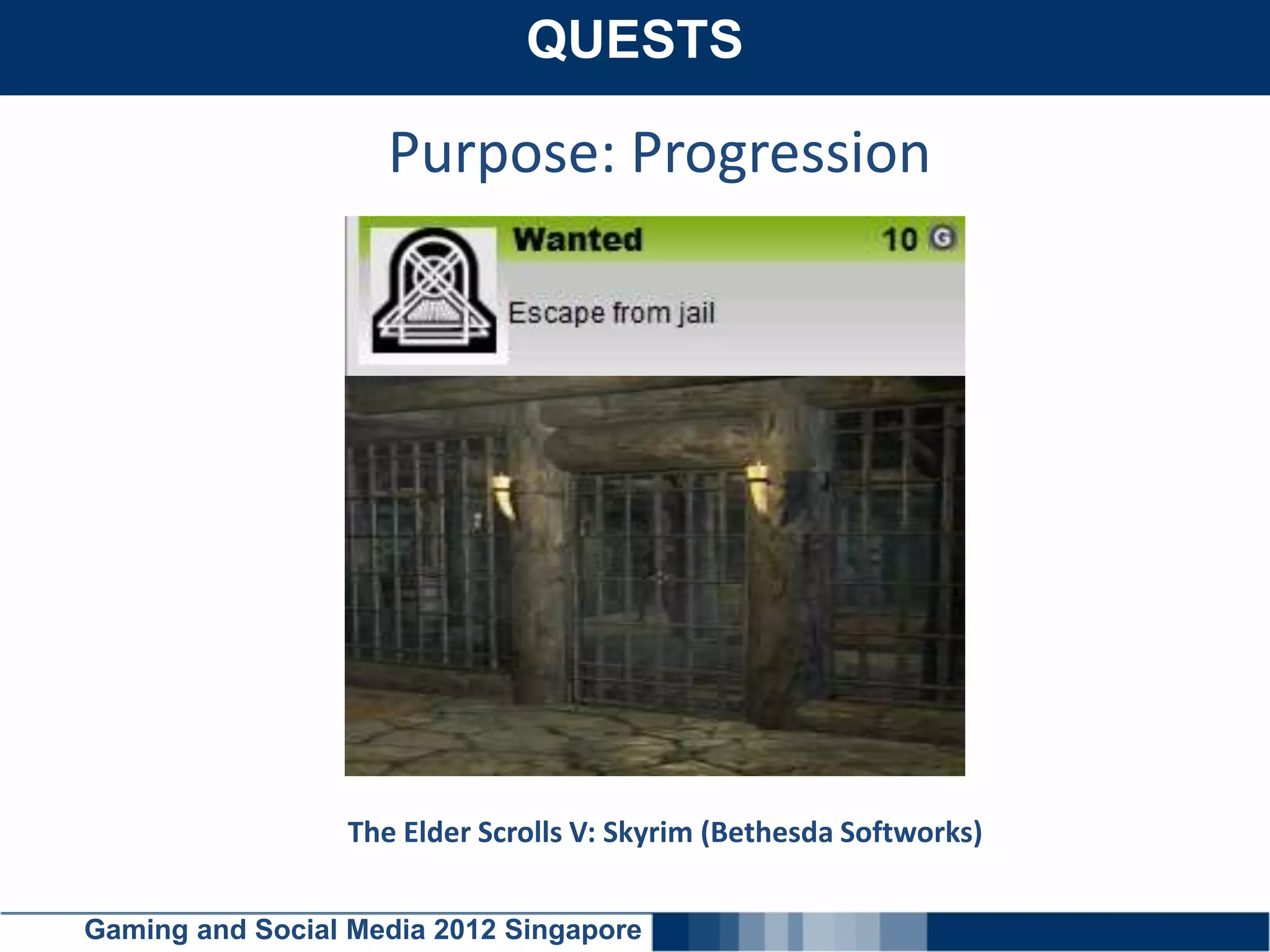 QUESTS
    Click here to add text

                    Purpose: Progression




                 The Elder Scrolls V: Skyrim (Bethesda Softworks)


Gaming and Social Media 2012 Singapore
 